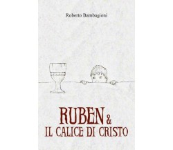 Ruben & Il calice di Cristo di Roberto Bambagioni,  2022,  Youcanprint