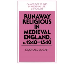 Runaway Religious in Medieval England, C.1240 1540 - F. Donald Logan, Logan F. D
