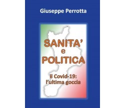 SANITÀ e POLITICA. Il Co vid: l’ultima goccia di Giuseppe Perrotta,  2022,  Yo