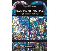 SANTA SUNNIVA e gli uomini di Selje	 di Sigrid Undset,  Solfanelli Edizioni