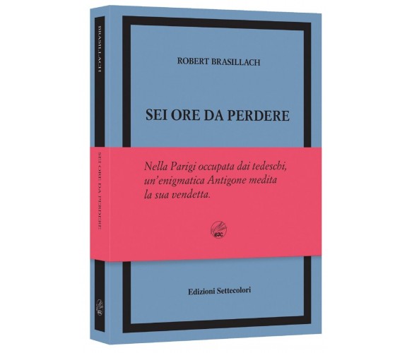 SEI ORE DA PERDERE – EDIZIONE NUMERATA di Robert Brasillach, 2023, Edizioni S