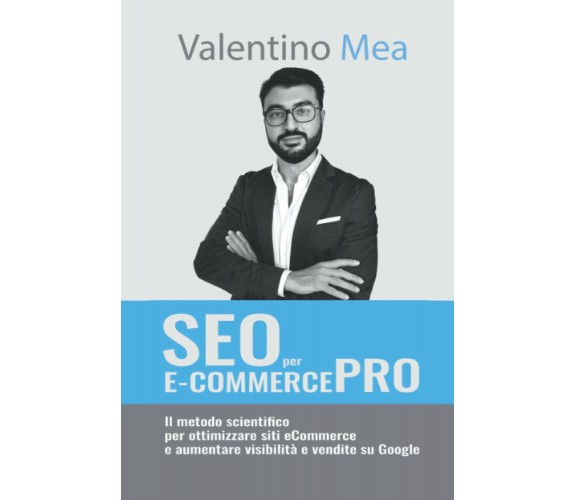 SEO per e-Commerce PRO Il Metodo Scientifico per Ottimizzare Siti ECommerce e Au