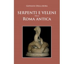 SERPENTI E VELENI nella Roma antica di Giovanni Della Mora, 2021, Youcanprint