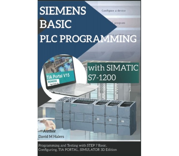 SIEMENS BASIC PLC PROGRAMMING with SIMATIC S7-1200: Programming and Testing with
