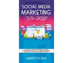 SOCIAL MEDIA MARKETING 3.0 2021; La Guida Più Completa Per Creare Campagne Pubb.