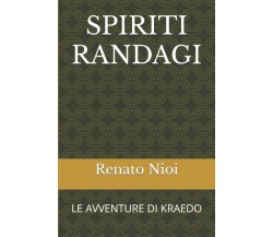 SPIRITI RANDAGI: LE AVVENTURE DI KRAEDO di Renato Nioi,  2021,  Indipendently Pu