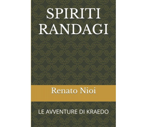 SPIRITI RANDAGI: LE AVVENTURE DI KRAEDO di Renato Nioi,  2021,  Indipendently Pu