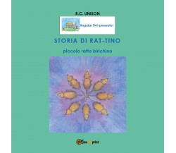STORIA DI RAT-TINO, Piccolo Ratto Birichino - R.c. Unison,  2020,  Youcanprint