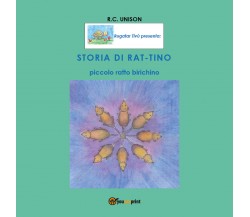 STORIA DI RAT-TINO, Piccolo Ratto Birichino	 di R.c. Unison,  2020,  Youcanprint