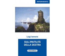 SULL’INUTILITÀ DELLA DESTRA	 di Luigi Iannone,  Solfanelli Edizioni