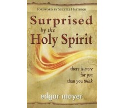 SURPRISED BY THE HOLY SPIRIT. There Is More for You Than You Think di Edgar May