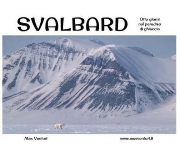 SVALBARD Otto giorni nel paradiso di ghiaccio di Max Venturi,  2022,  Youcanprin