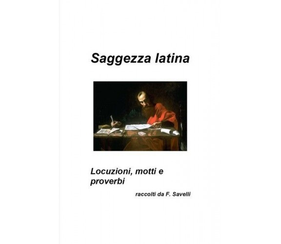 Saggezza latina - Locuzioni, motti e proverbi, Francesco Savelli,  2019  - ER