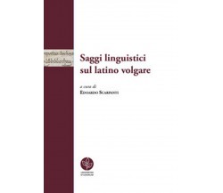 Saggi linguistici sul latino volgare - E. Scarpanti,  2018,  Universitas 