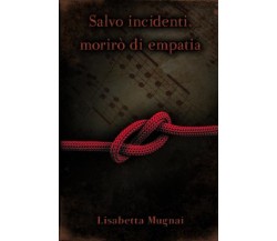Salvo incidenti, morirò di empatia di Lisabetta Mugnai,  2022,  Youcanprint