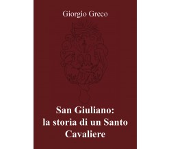 San Giuliano: la storia di un Santo Cavaliere -  di Giorgio Greco,  2018  -ER