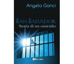 San Salvador. Storia di un omicidio	 di Angela Ganci,  2016,  Youcanprint