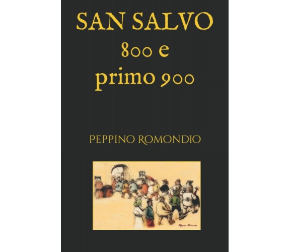 San Salvo: ottocento e primo novecento di Peppino Romondio,  2022,  Indipendentl