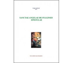 Sanctae Angelae De Fulgineo epistule  di Sergio Andreoli,  2015,  Youcanpr. - ER