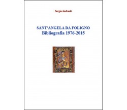 Sant’Angela da Foligno. Bibliografia 1976-2015	 di Sergio Andreoli,  2015