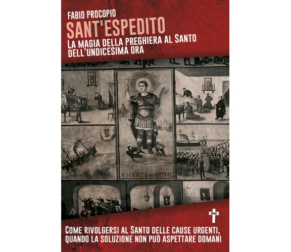 Sant’Espedito. La magia della preghiera al santo dell’undicesima ora (Procopio)