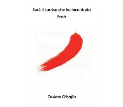 Sarà il sorriso che ho incontrato	 di Cosimo Crisafio,  2016,  Youcanprint