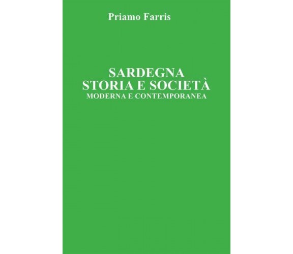 Sardegna. Storia e Società. Moderna e Contemporanea. di Priamo Farris,  2022,  Y