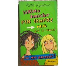 Saremo amiche per sempre... ma giù le mani dal mio ragazzo! di Rosie Rushton,  2