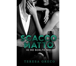 Scacco Matto: Io ho scelto noi di Teresa Greco,  2020,  Indipendently Publishe