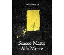 Scacco Matto alla Morte di Carlo Marinucci,  2022,  Youcanprint