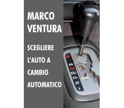 Scegliere l’auto a cambio automatico - Marco Ventura,  Youcanprint - P