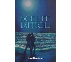 Scelte difficili di Rosi Damiano,  2022,  Youcanprint