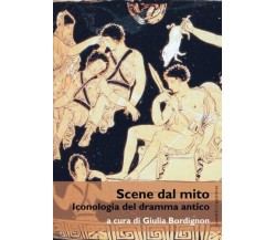 Scene dal mito. Iconologia del dramma antico - G. Bordignon - 2015