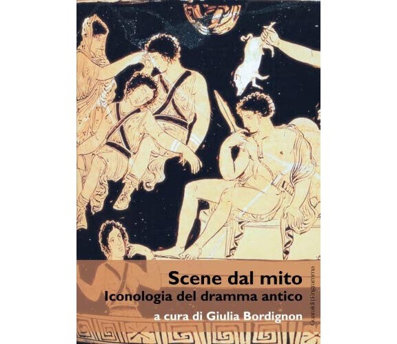 Scene dal mito. Iconologia del dramma antico - G. Bordignon - 2015