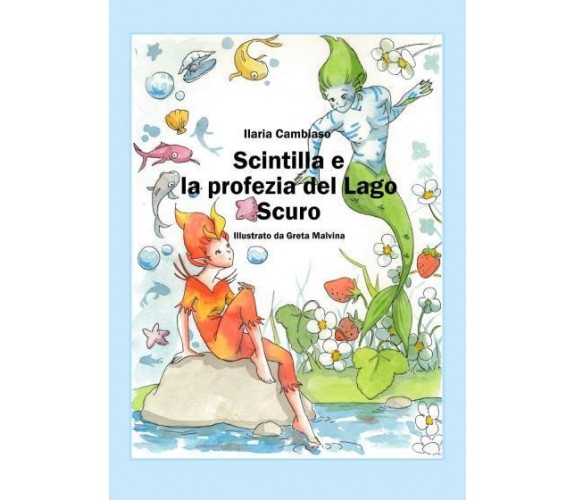 Scintilla e la profezia del lago scuro di Ilaria Cambiaso,  2022,  Youcanprint