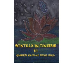 Scintilla in tenebris di Giuseppe Giuliano Maria Isaja,  2021,  Youcanprint