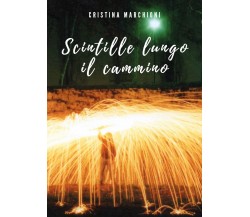 Scintille lungo il cammino di Cristina Marchioni,  2021,  Youcanprint