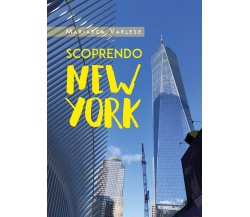 Scoprendo New York di Mariarca Varlese, 2020, Youcanprint