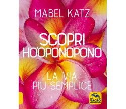 Scopri Ho’oponopono. La via più semplice di Mabel Katz,  2021,  Macro Edizioni