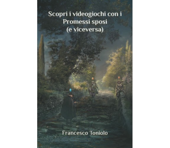 Scopri i videogiochi con i Promessi sposi (e viceversa) di Francesco Toniolo,  2