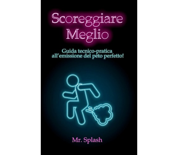 Scoreggiare Meglio: Guida Tecnico – Pratica all’Emissione del Peto Perfetto di M