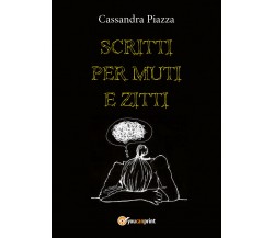 Scritti per muti e zitti di Cassandra Piazza,  2018,  Youcanprint