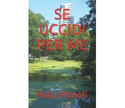 Se Uccidi per Me di Roby Monoli,  2018,  Indipendently Published