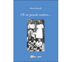 Se mi guardo indietro...	 di Alberto Mannelli,  2015,  Youcanprint