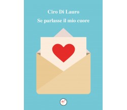 Se parlasse il mio cuore	 di Ciro Di Lauro,  2020,  Youcanprint