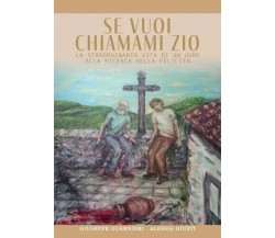 Se vuoi chiamami Zio. La straordinaria storia di un uomo alla ricerca della feli