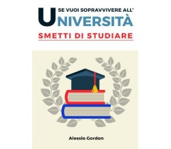 Se vuoi sopravvivere all’università, smetti di studiare di Alessio Gordon,  2022