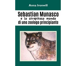 Sebastian Munasco e lo strepitoso mondo di uno zoologo principiante	 di Anna Iro