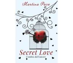 Secret Love - L’ombra dell’amore di Martina Pace,  2022,  Youcanprint