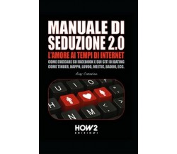 Seduzione 2.0. L’amore ai tempi di internet  di Amy Casavino,  2016,  How2